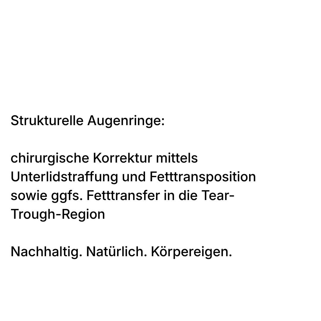 Strukturelle Augenringe: chirurgische Korrektur mittels Unterlidstraffung und Fetttransposition sowie gegebenenfalls Fetttransfer in die Tear-Trough-Region. Nachhaltig. Natürlich. Körpereigen.